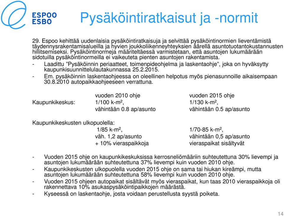 hillitsemiseksi. Pysäköintinormeja määriteltäessä varmistetaan, että asuntojen lukumäärään sidotuilla pysäköintinormeilla ei vaikeuteta pienten asuntojen rakentamista.