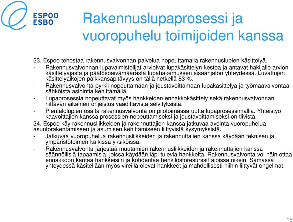 Luvattujen käsittelyaikojen paikkansapitävyys on tällä hetkellä 83 %. - Rakennusvalvonta pyrkii nopeuttamaan ja joustavoittamaan lupakäsittelyä ja työmaavalvontaa sähköistä asiointia kehittämällä.