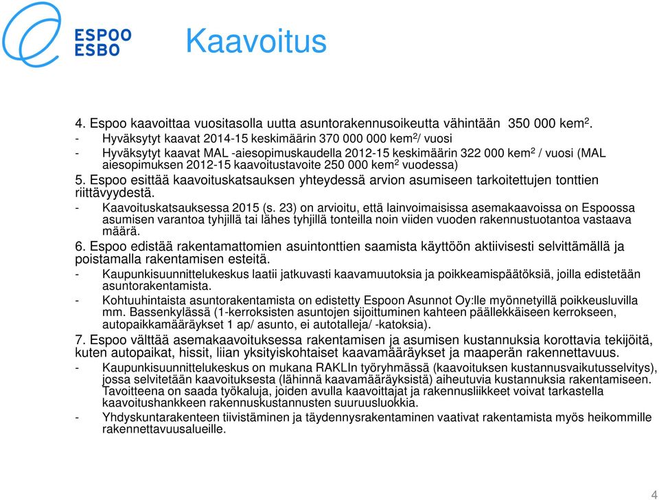 000 kem 2 vuodessa) 5. Espoo esittää kaavoituskatsauksen yhteydessä arvion asumiseen tarkoitettujen tonttien riittävyydestä. - Kaavoituskatsauksessa 2015 (s.