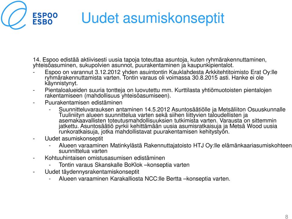 - Pientaloalueiden suuria tontteja on luovutettu mm. Kurttilasta yhtiömuotoisten pientalojen rakentamiseen (mahdollisuus yhteisöasumiseen).