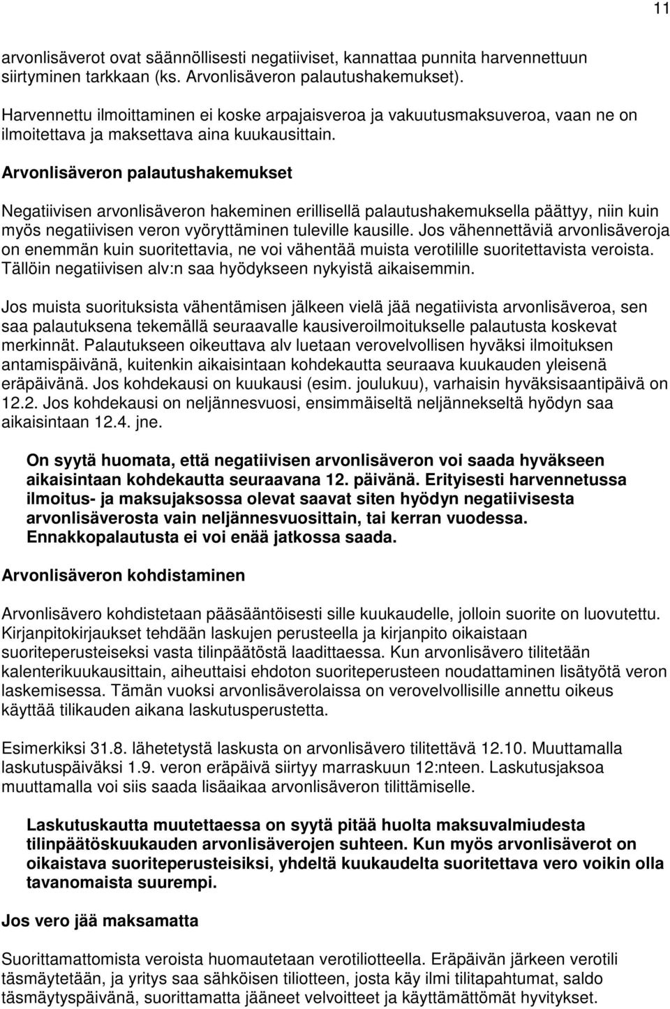 Arvonlisäveron palautushakemukset Negatiivisen arvonlisäveron hakeminen erillisellä palautushakemuksella päättyy, niin kuin myös negatiivisen veron vyöryttäminen tuleville kausille.