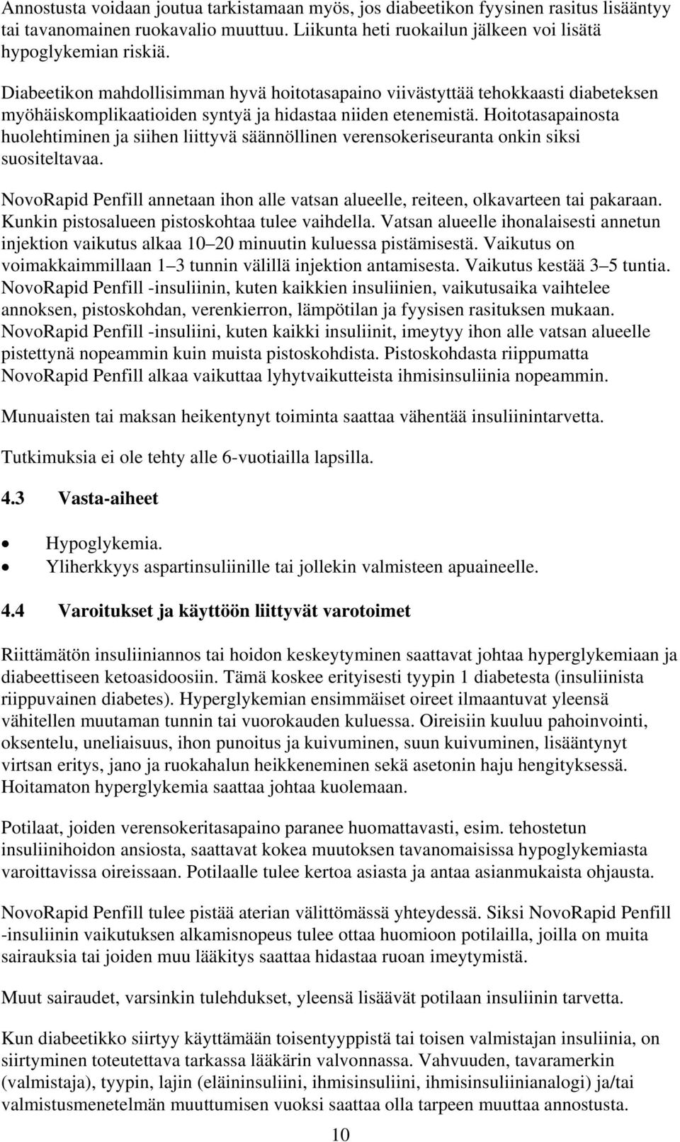 Hoitotasapainosta huolehtiminen ja siihen liittyvä säännöllinen verensokeriseuranta onkin siksi suositeltavaa. NovoRapid Penfill annetaan ihon alle vatsan alueelle, reiteen, olkavarteen tai pakaraan.