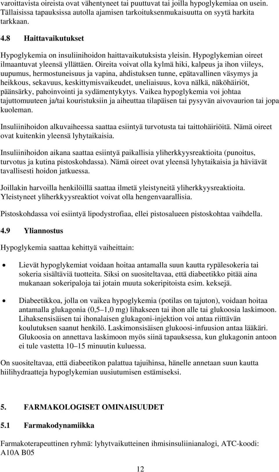 Oireita voivat olla kylmä hiki, kalpeus ja ihon viileys, uupumus, hermostuneisuus ja vapina, ahdistuksen tunne, epätavallinen väsymys ja heikkous, sekavuus, keskittymisvaikeudet, uneliaisuus, kova