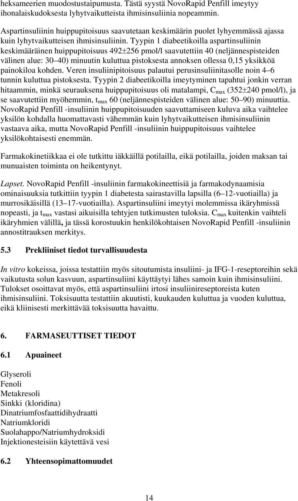 Tyypin 1 diabeetikoilla aspartinsuliinin keskimääräinen huippupitoisuus 492±256 pmol/l saavutettiin 40 (neljännespisteiden välinen alue: 30 40) minuutin kuluttua pistoksesta annoksen ollessa 0,15