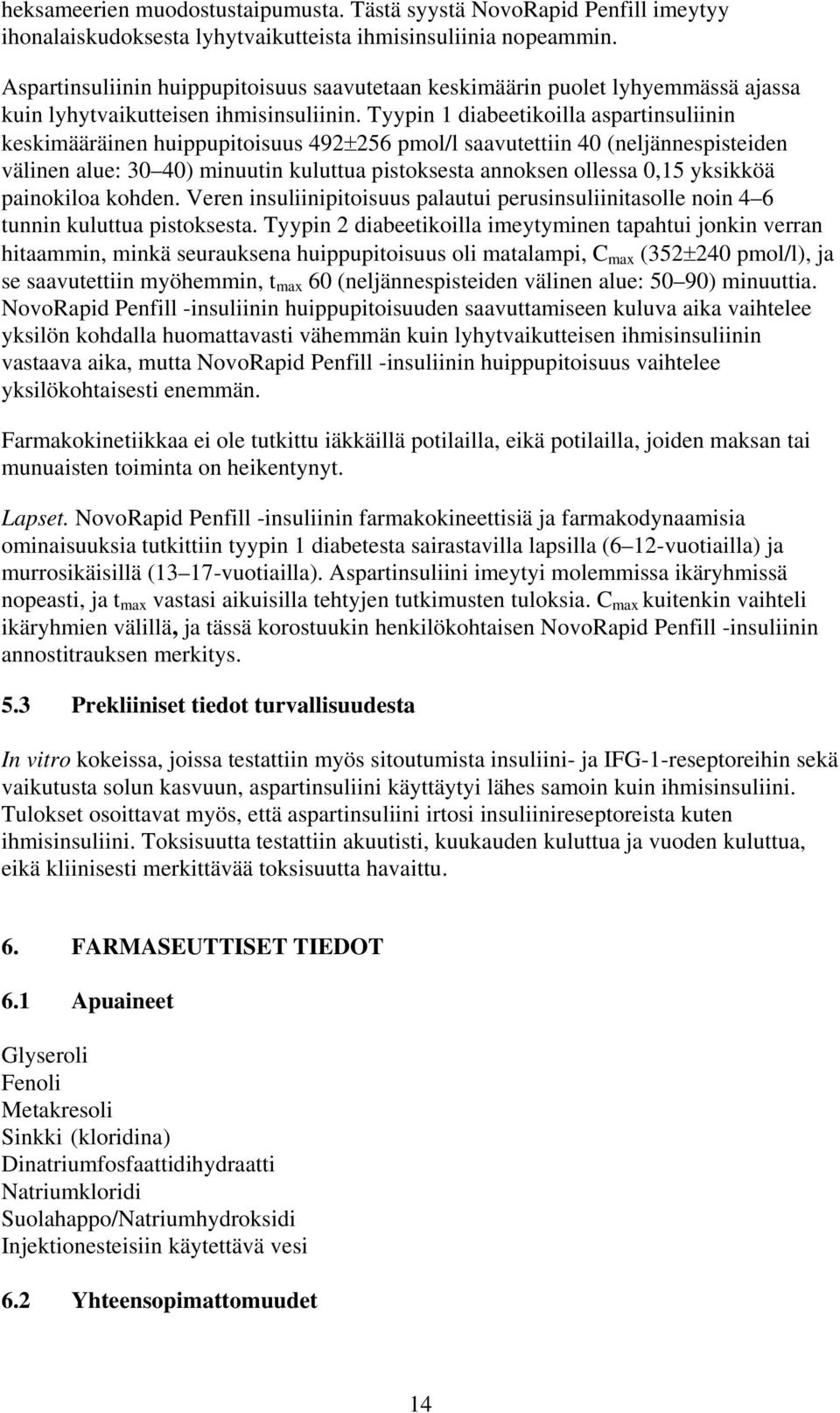 Tyypin 1 diabeetikoilla aspartinsuliinin keskimääräinen huippupitoisuus 492±256 pmol/l saavutettiin 40 (neljännespisteiden välinen alue: 30 40) minuutin kuluttua pistoksesta annoksen ollessa 0,15