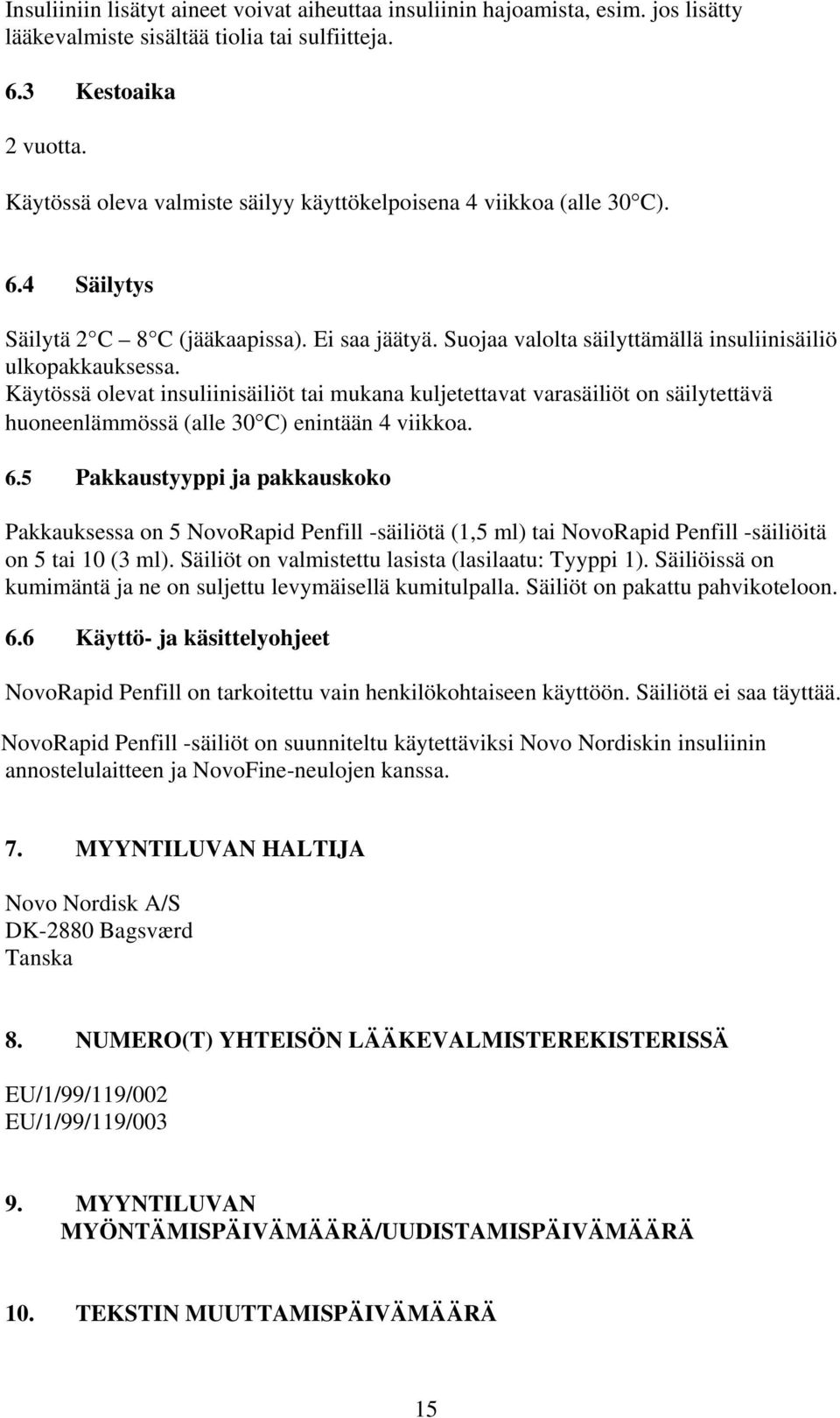 Käytössä olevat insuliinisäiliöt tai mukana kuljetettavat varasäiliöt on säilytettävä huoneenlämmössä (alle 30 C) enintään 4 viikkoa. 6.