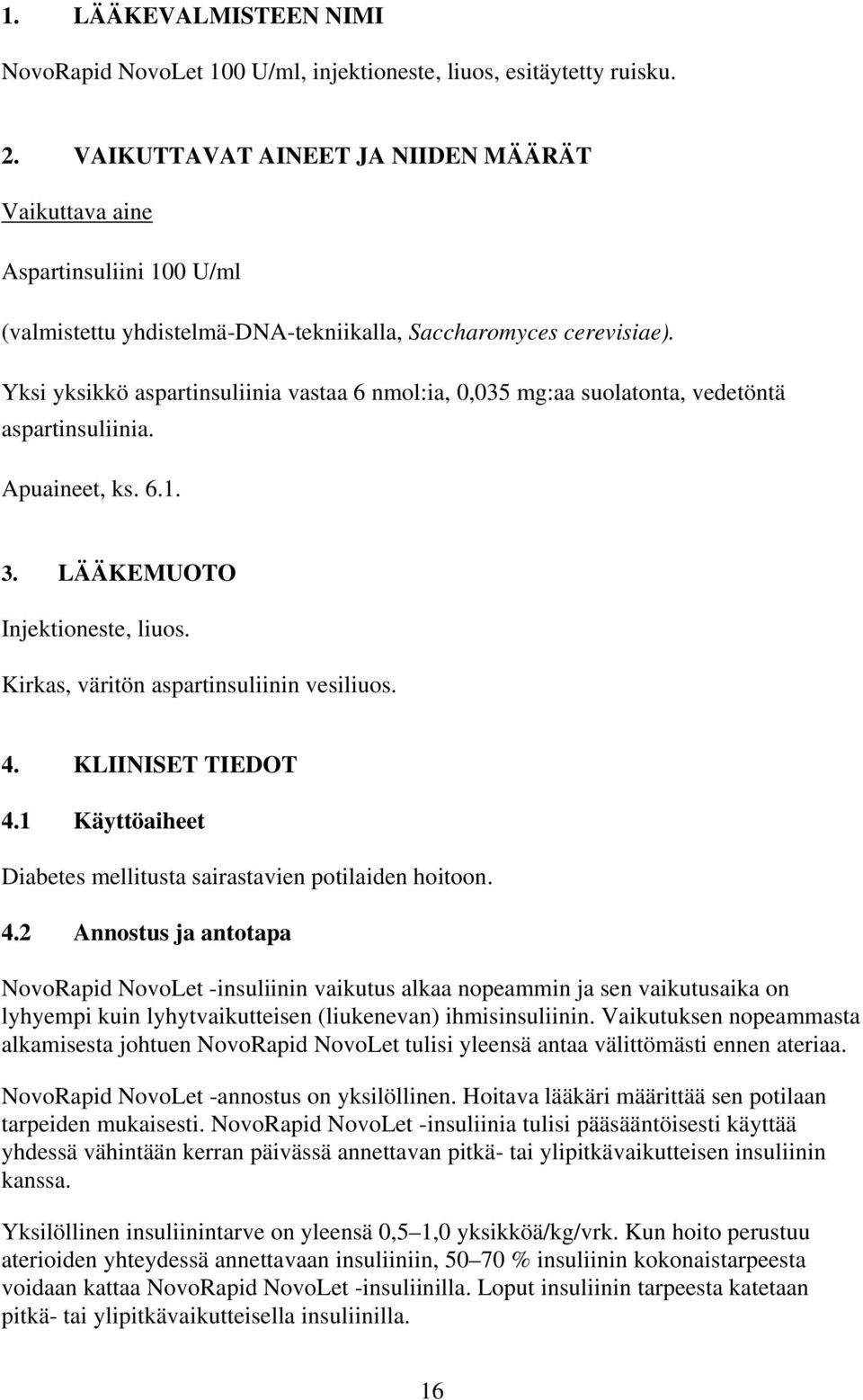 Yksi yksikkö aspartinsuliinia vastaa 6 nmol:ia, 0,035 mg:aa suolatonta, vedetöntä aspartinsuliinia. Apuaineet, ks. 6.1. 3. LÄÄKEMUOTO Injektioneste, liuos. Kirkas, väritön aspartinsuliinin vesiliuos.