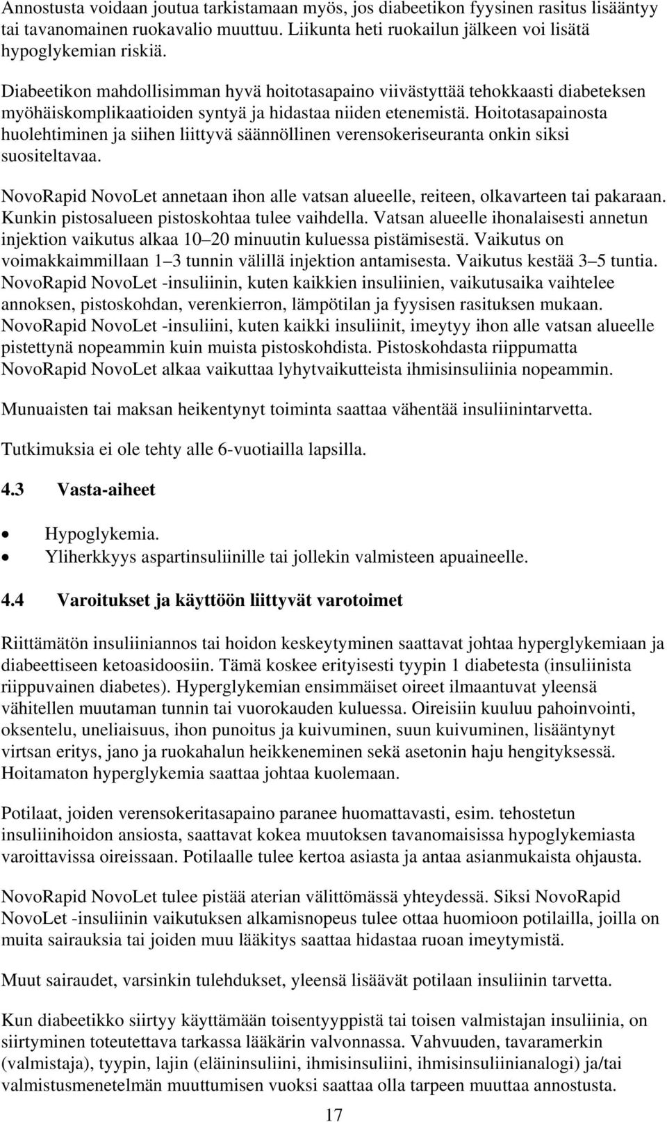 Hoitotasapainosta huolehtiminen ja siihen liittyvä säännöllinen verensokeriseuranta onkin siksi suositeltavaa. NovoRapid NovoLet annetaan ihon alle vatsan alueelle, reiteen, olkavarteen tai pakaraan.