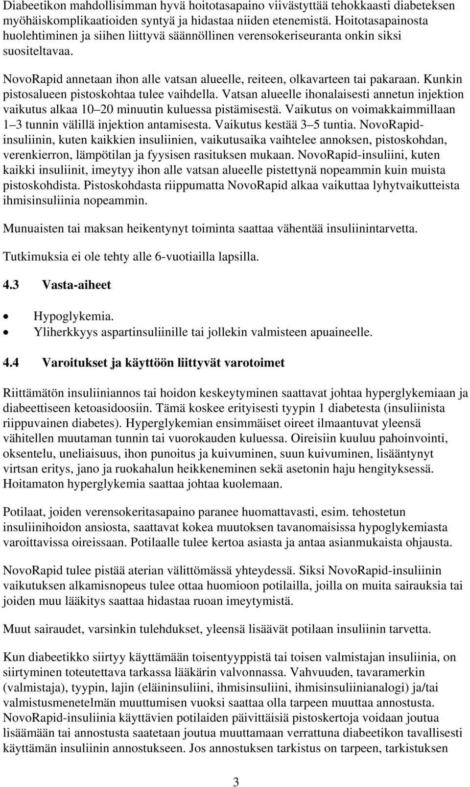 Kunkin pistosalueen pistoskohtaa tulee vaihdella. Vatsan alueelle ihonalaisesti annetun injektion vaikutus alkaa 10 20 minuutin kuluessa pistämisestä.