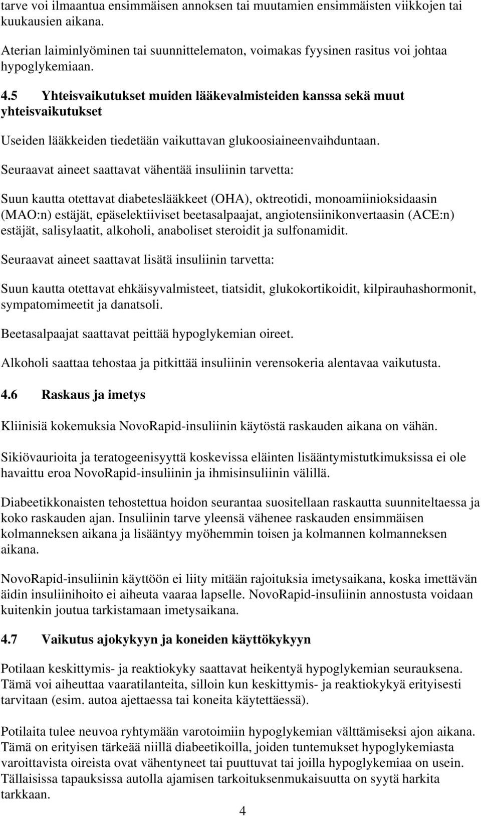 Seuraavat aineet saattavat vähentää insuliinin tarvetta: Suun kautta otettavat diabeteslääkkeet (OHA), oktreotidi, monoamiinioksidaasin (MAO:n) estäjät, epäselektiiviset beetasalpaajat,