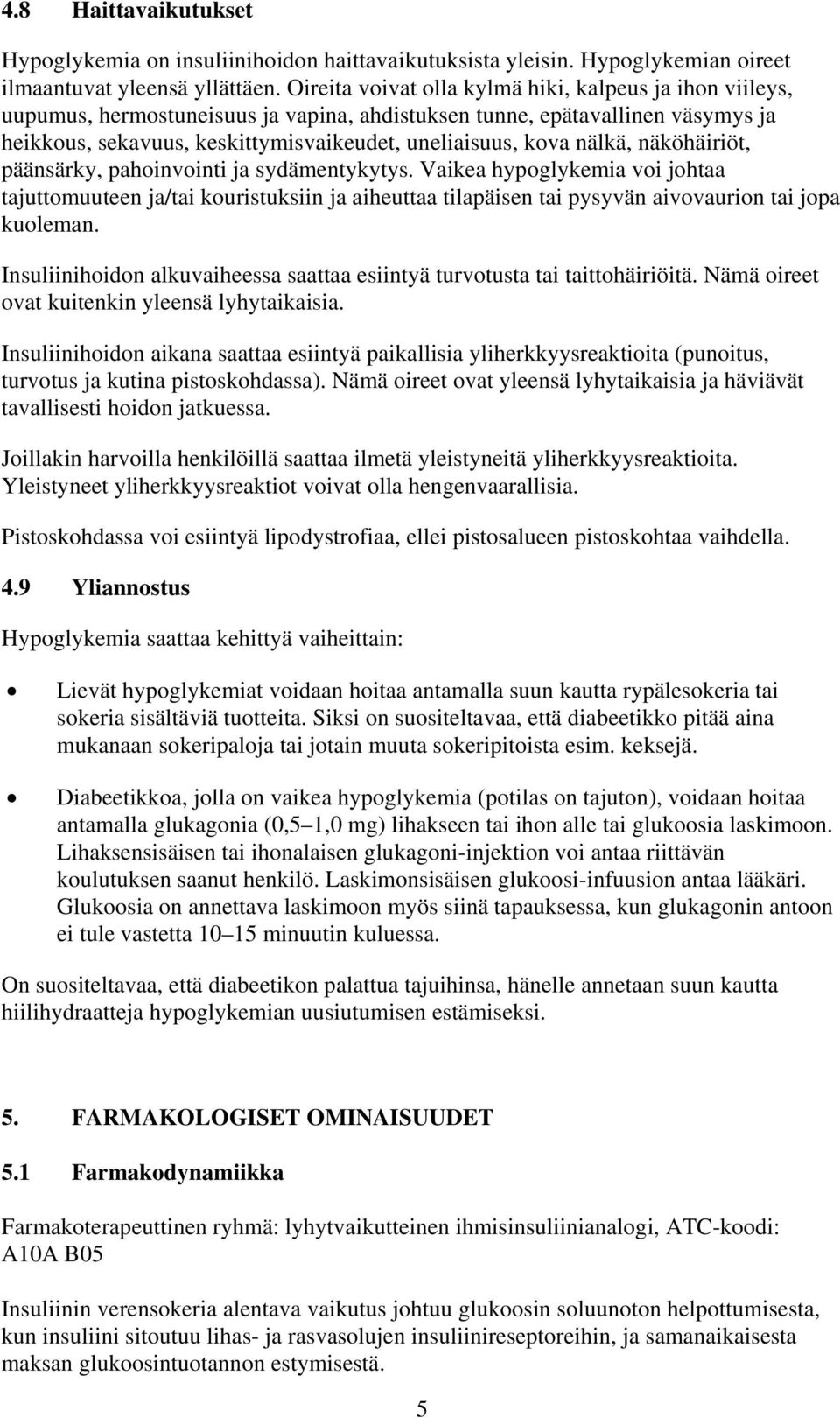 nälkä, näköhäiriöt, päänsärky, pahoinvointi ja sydämentykytys. Vaikea hypoglykemia voi johtaa tajuttomuuteen ja/tai kouristuksiin ja aiheuttaa tilapäisen tai pysyvän aivovaurion tai jopa kuoleman.