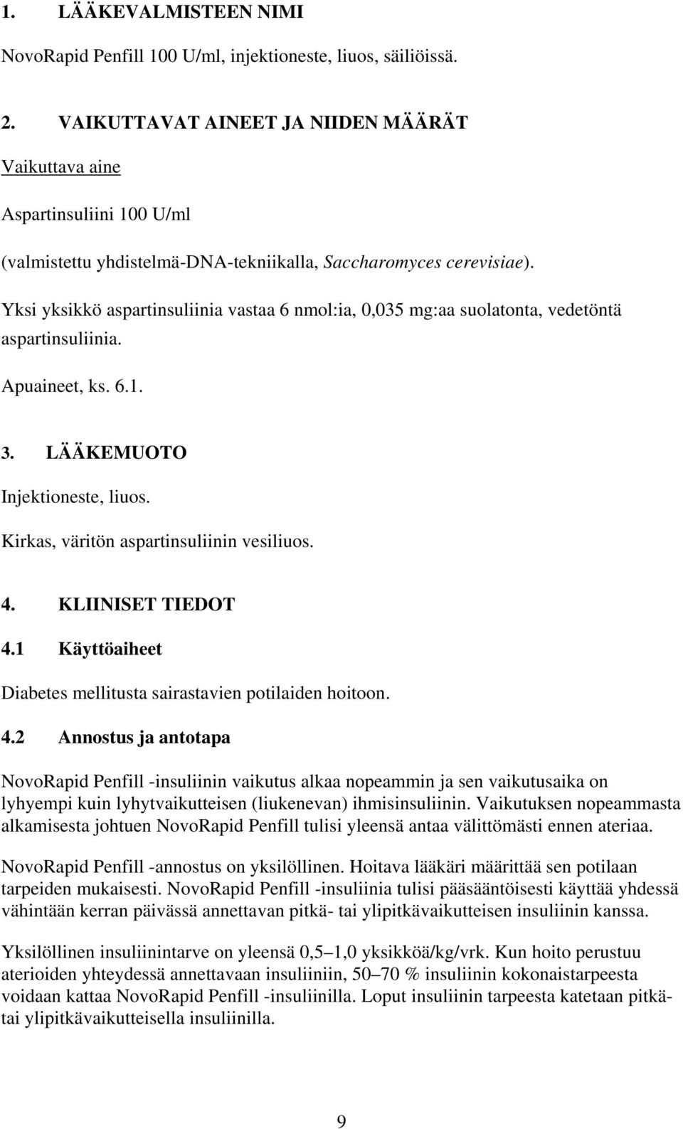 Yksi yksikkö aspartinsuliinia vastaa 6 nmol:ia, 0,035 mg:aa suolatonta, vedetöntä aspartinsuliinia. Apuaineet, ks. 6.1. 3. LÄÄKEMUOTO Injektioneste, liuos. Kirkas, väritön aspartinsuliinin vesiliuos.