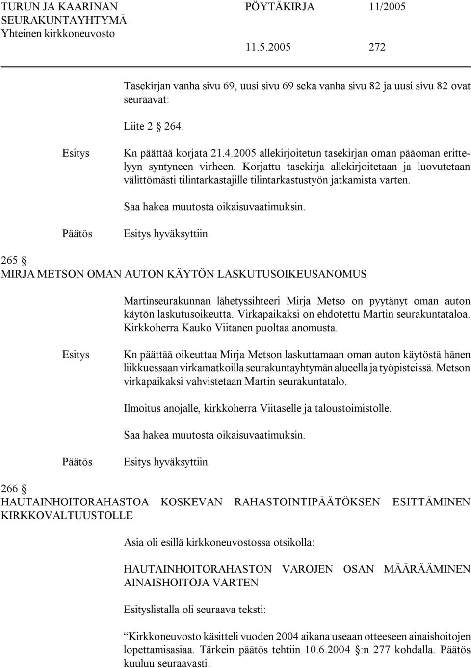 265 MIRJA METSON OMAN AUTON KÄYTÖN LASKUTUSOIKEUSANOMUS Martinseurakunnan lähetyssihteeri Mirja Metso on pyytänyt oman auton käytön laskutusoikeutta. Virkapaikaksi on ehdotettu Martin seurakuntataloa.