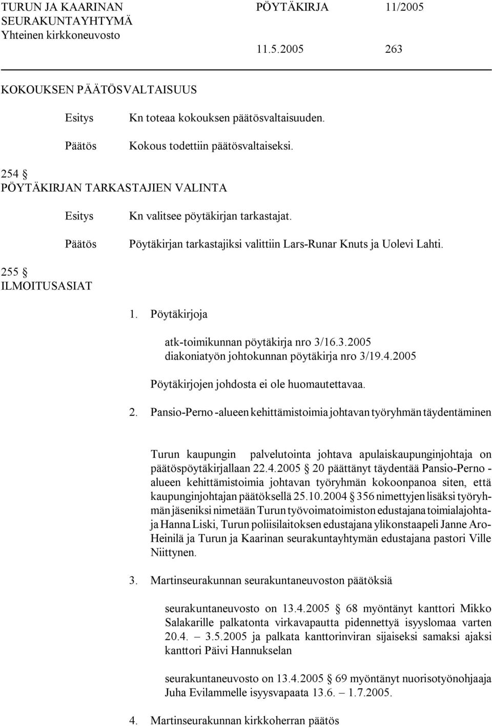 2005 Pöytäkirjojen johdosta ei ole huomautettavaa. 2.