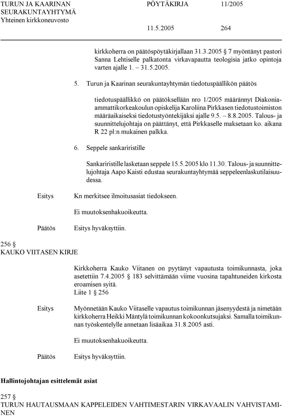 määräaikaiseksi tiedotustyöntekijäksi ajalle 9.5. 8.8.2005. Talous ja suunnittelujohtaja on päättänyt, että Pirkkaselle maksetaan ko. aikana R 22 pl:n mukainen palkka. 6.