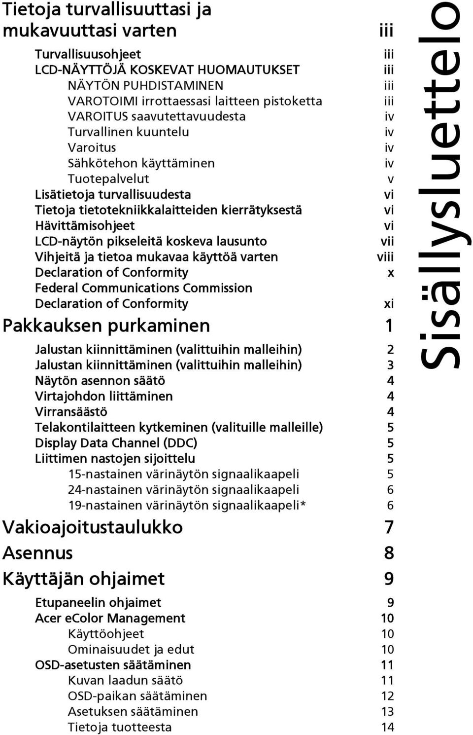 Vihjeitä ja tietoa mukavaa käyttöä varten Declaration of Conformity Federal Communications Commission Declaration of Conformity iii iii iii iii iii iv iv iv iv v vi vi vi vii viii x Pakkauksen