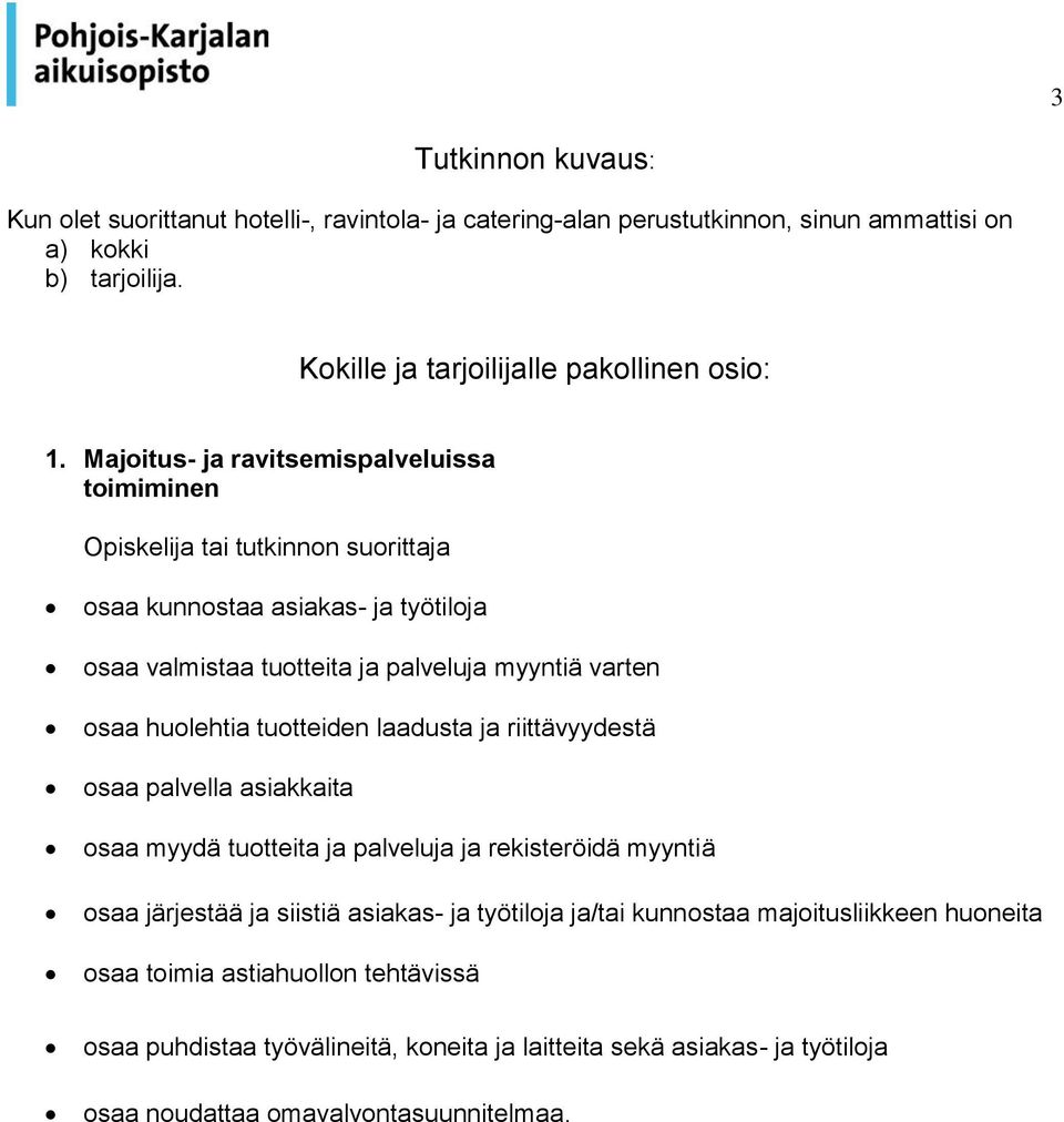 Majoitus- ja ravitsemispalveluissa toimiminen osaa kunnostaa asiakas- ja työtiloja osaa valmistaa tuotteita ja palveluja myyntiä varten osaa huolehtia tuotteiden laadusta