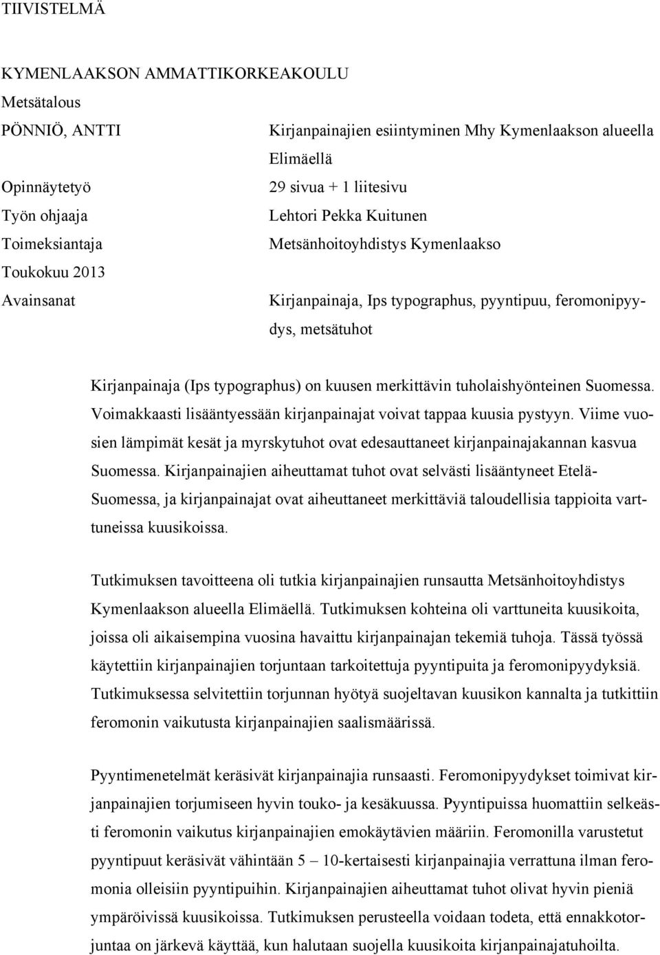 merkittävin tuholaishyönteinen Suomessa. Voimakkaasti lisääntyessään kirjanpainajat voivat tappaa kuusia pystyyn.