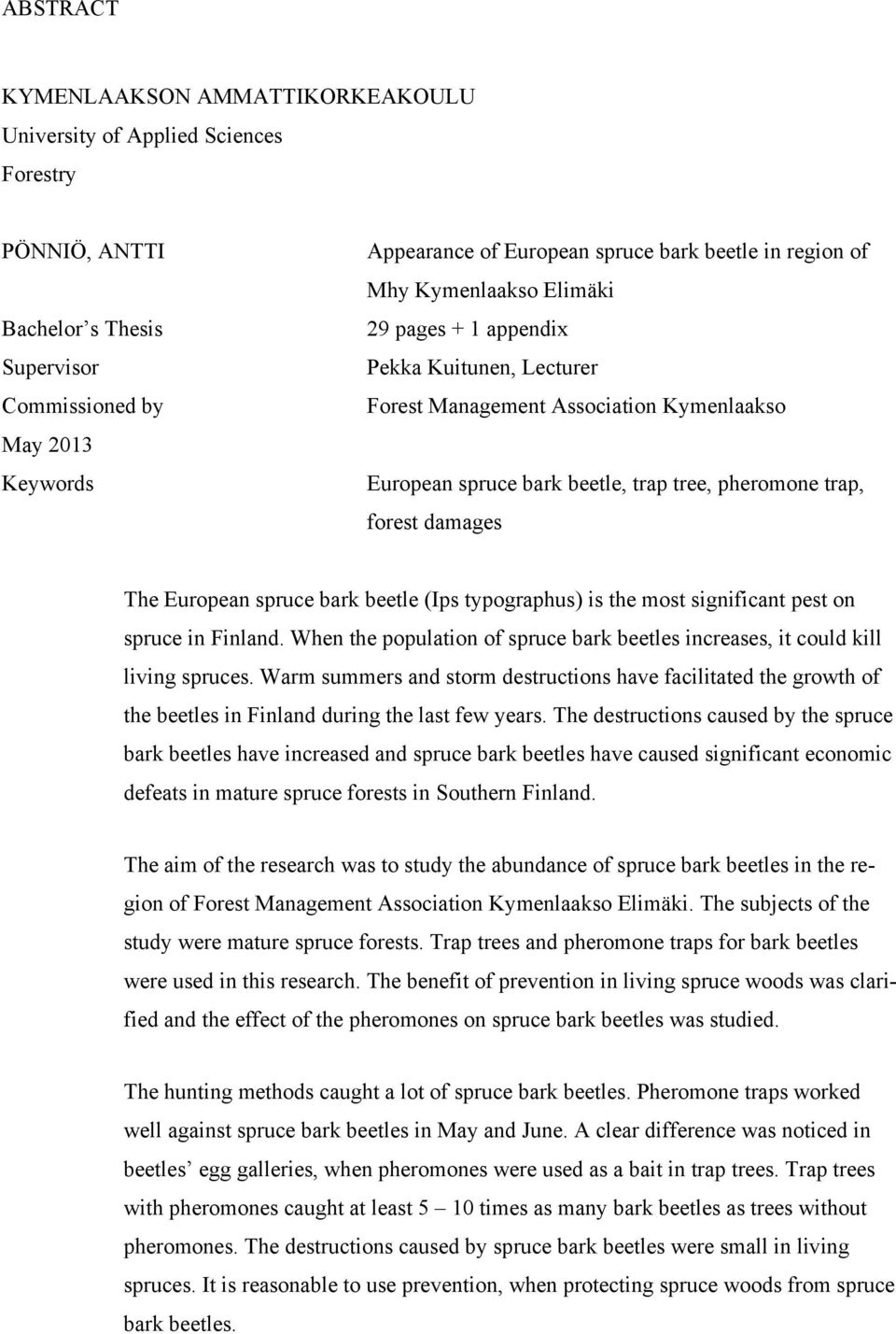 The European spruce bark beetle (Ips typographus) is the most significant pest on spruce in Finland. When the population of spruce bark beetles increases, it could kill living spruces.