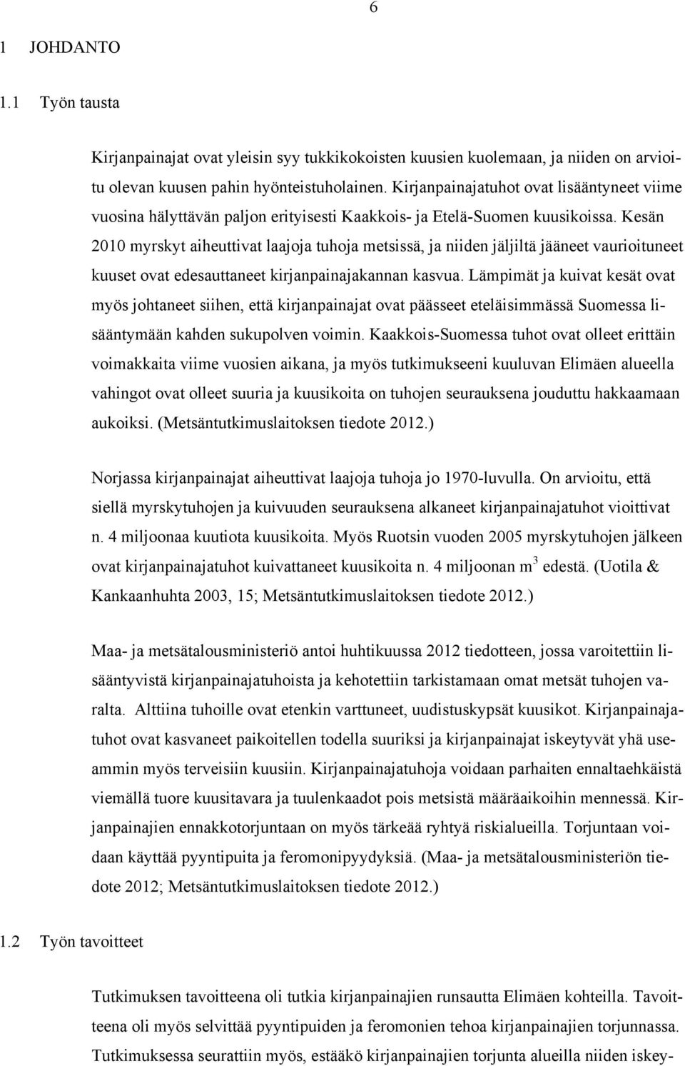 Kesän 2010 myrskyt aiheuttivat laajoja tuhoja metsissä, ja niiden jäljiltä jääneet vaurioituneet kuuset ovat edesauttaneet kirjanpainajakannan kasvua.