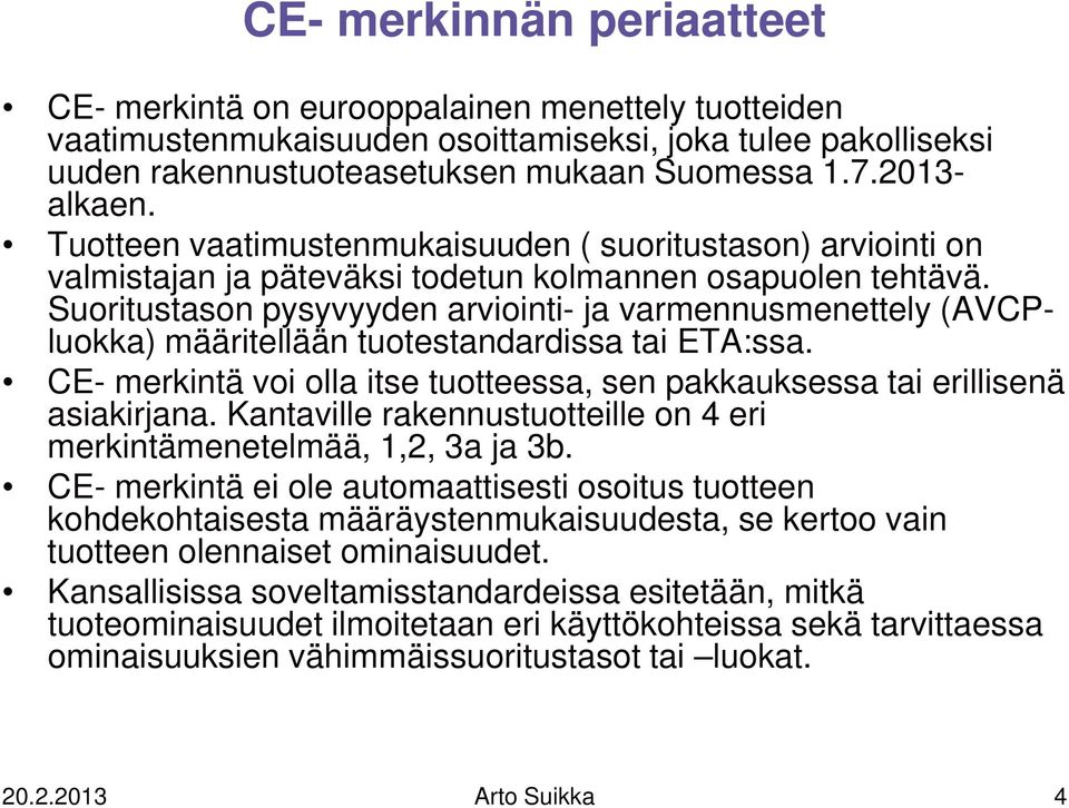 Suoritustason pysyvyyden arviointi- ja varmennusmenettely (AVCPluokka) määritellään tuotestandardissa tai ETA:ssa. CE- merkintä voi olla itse tuotteessa, sen pakkauksessa tai erillisenä asiakirjana.