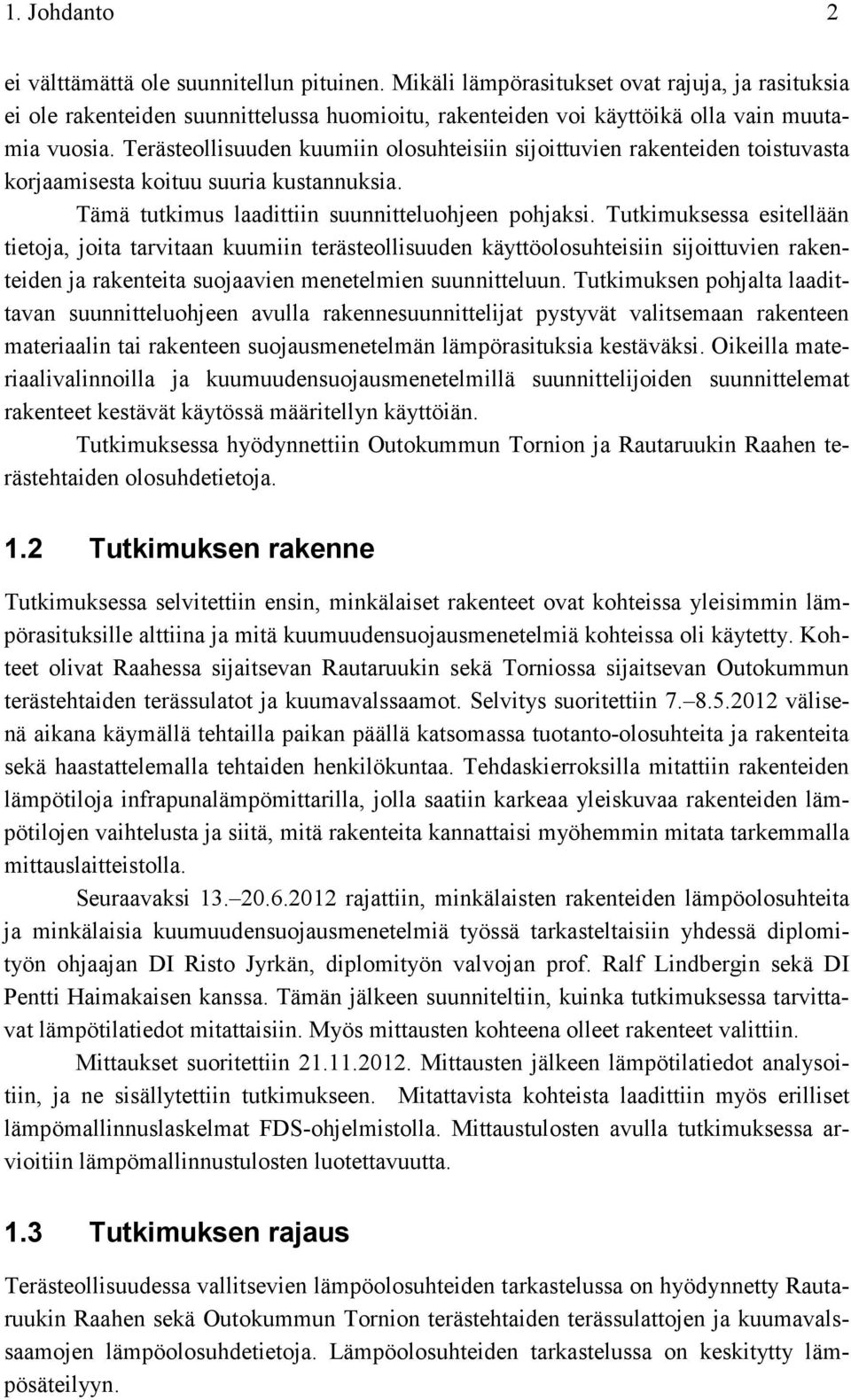Terästeollisuuden kuumiin olosuhteisiin sijoittuvien rakenteiden toistuvasta korjaamisesta koituu suuria kustannuksia. Tämä tutkimus laadittiin suunnitteluohjeen pohjaksi.