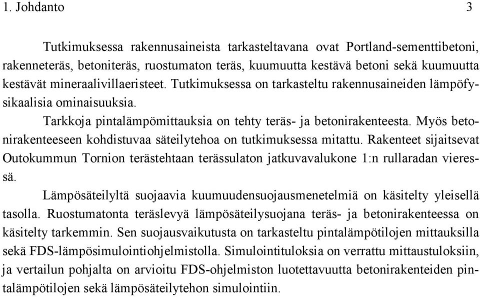 Myös betonirakenteeseen kohdistuvaa säteilytehoa on tutkimuksessa mitattu. Rakenteet sijaitsevat Outokummun Tornion terästehtaan terässulaton jatkuvavalukone 1:n rullaradan vieressä.