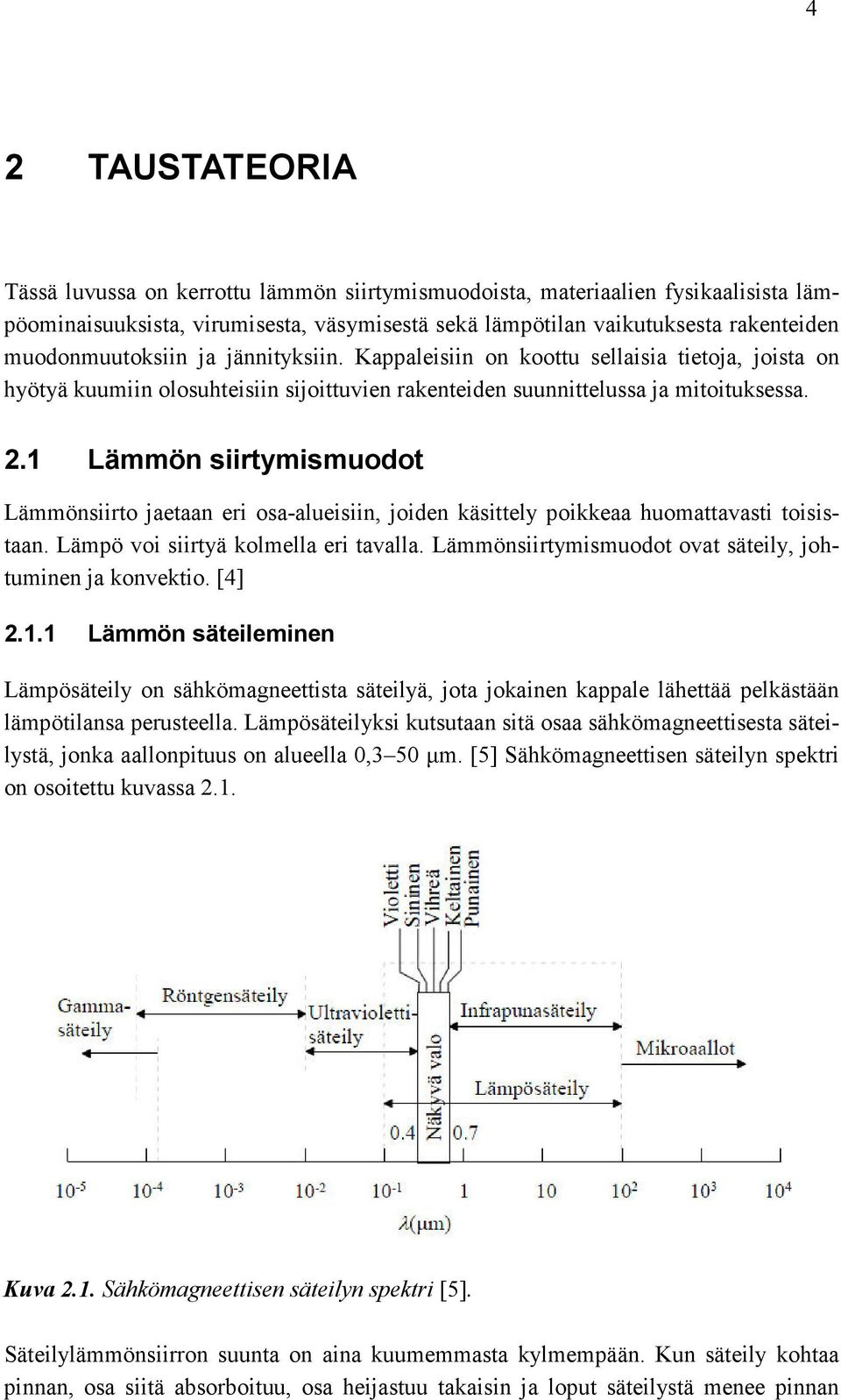 1 Lämmön siirtymismuodot Lämmönsiirto jaetaan eri osa-alueisiin, joiden käsittely poikkeaa huomattavasti toisistaan. Lämpö voi siirtyä kolmella eri tavalla.