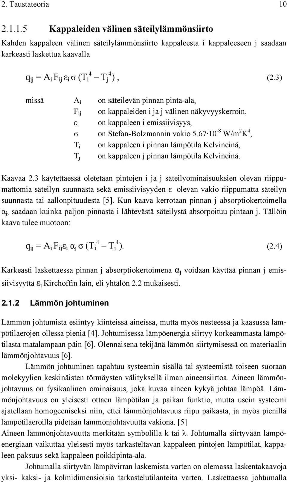 3) missä A i on säteilevän pinnan pinta-ala, F ij on kappaleiden i ja j välinen näkyvyyskerroin, ε i on kappaleen i emissiivisyys, σ on Stefan-Bolzmannin vakio 5.