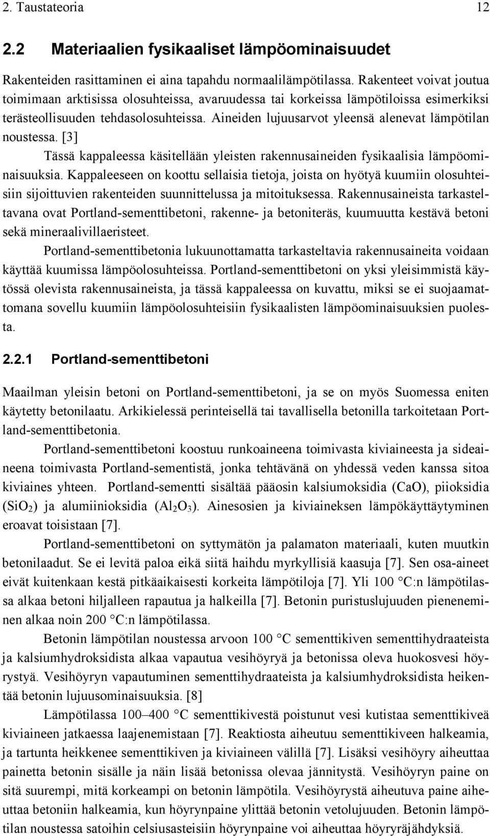 Aineiden lujuusarvot yleensä alenevat lämpötilan noustessa. [3] Tässä kappaleessa käsitellään yleisten rakennusaineiden fysikaalisia lämpöominaisuuksia.