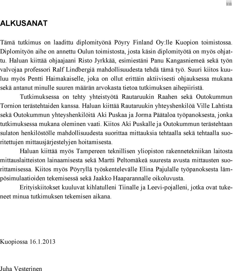 Suuri kiitos kuuluu myös Pentti Haimakaiselle, joka on ollut erittäin aktiivisesti ohjauksessa mukana sekä antanut minulle suuren määrän arvokasta tietoa tutkimuksen aihepiiristä.