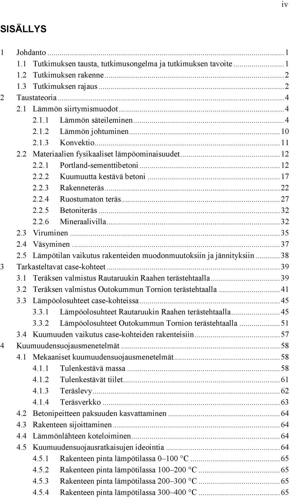 .. 17 2.2.3 Rakenneteräs... 22 2.2.4 Ruostumaton teräs... 27 2.2.5 Betoniteräs... 32 2.2.6 Mineraalivilla... 32 2.3 Viruminen... 35 2.4 Väsyminen... 37 2.