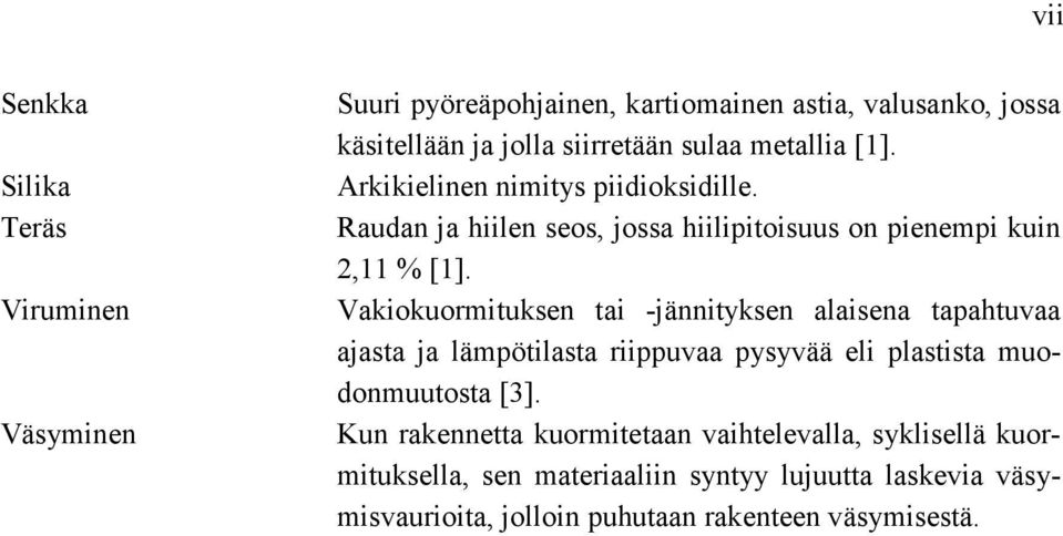 Vakiokuormituksen tai -jännityksen alaisena tapahtuvaa ajasta ja lämpötilasta riippuvaa pysyvää eli plastista muodonmuutosta [3].