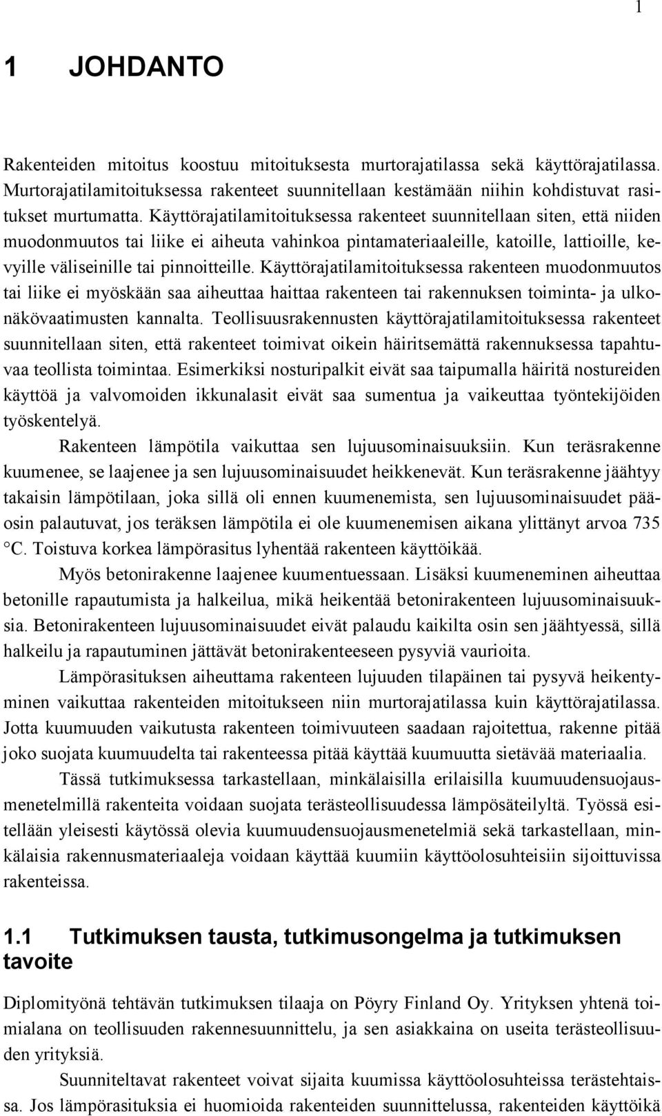 Käyttörajatilamitoituksessa rakenteen muodonmuutos tai liike ei myöskään saa aiheuttaa haittaa rakenteen tai rakennuksen toiminta- ja ulkonäkövaatimusten kannalta.