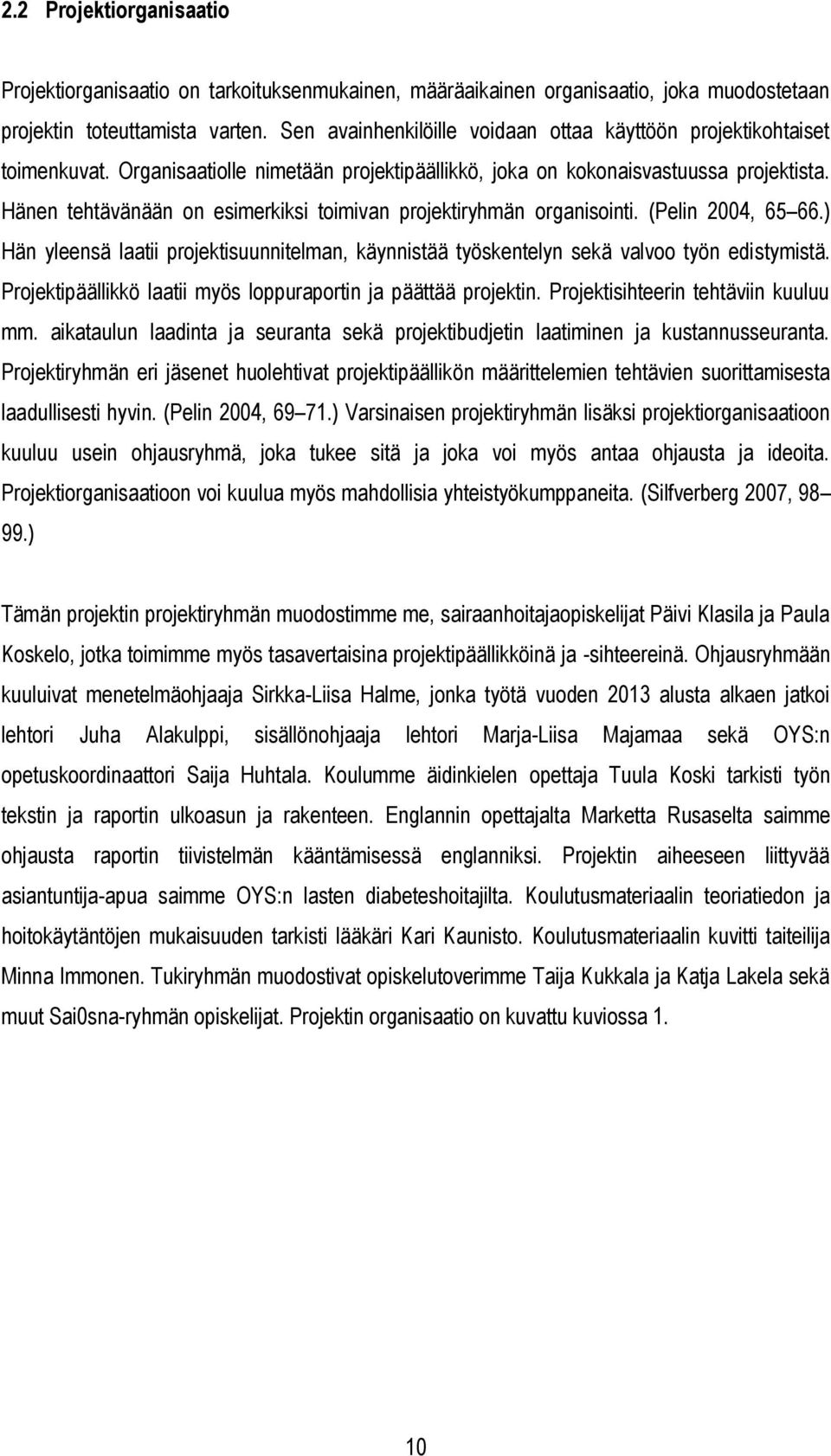 Hänen tehtävänään on esimerkiksi toimivan projektiryhmän organisointi. (Pelin 2004, 65 66.) Hän yleensä laatii projektisuunnitelman, käynnistää työskentelyn sekä valvoo työn edistymistä.