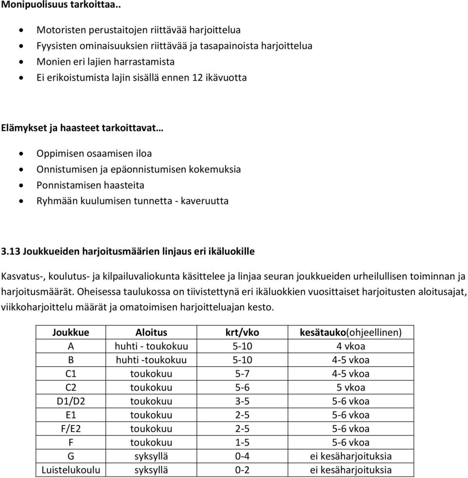 Elämykset ja haasteet tarkoittavat Oppimisen osaamisen iloa Onnistumisen ja epäonnistumisen kokemuksia Ponnistamisen haasteita Ryhmään kuulumisen tunnetta - kaveruutta 3.