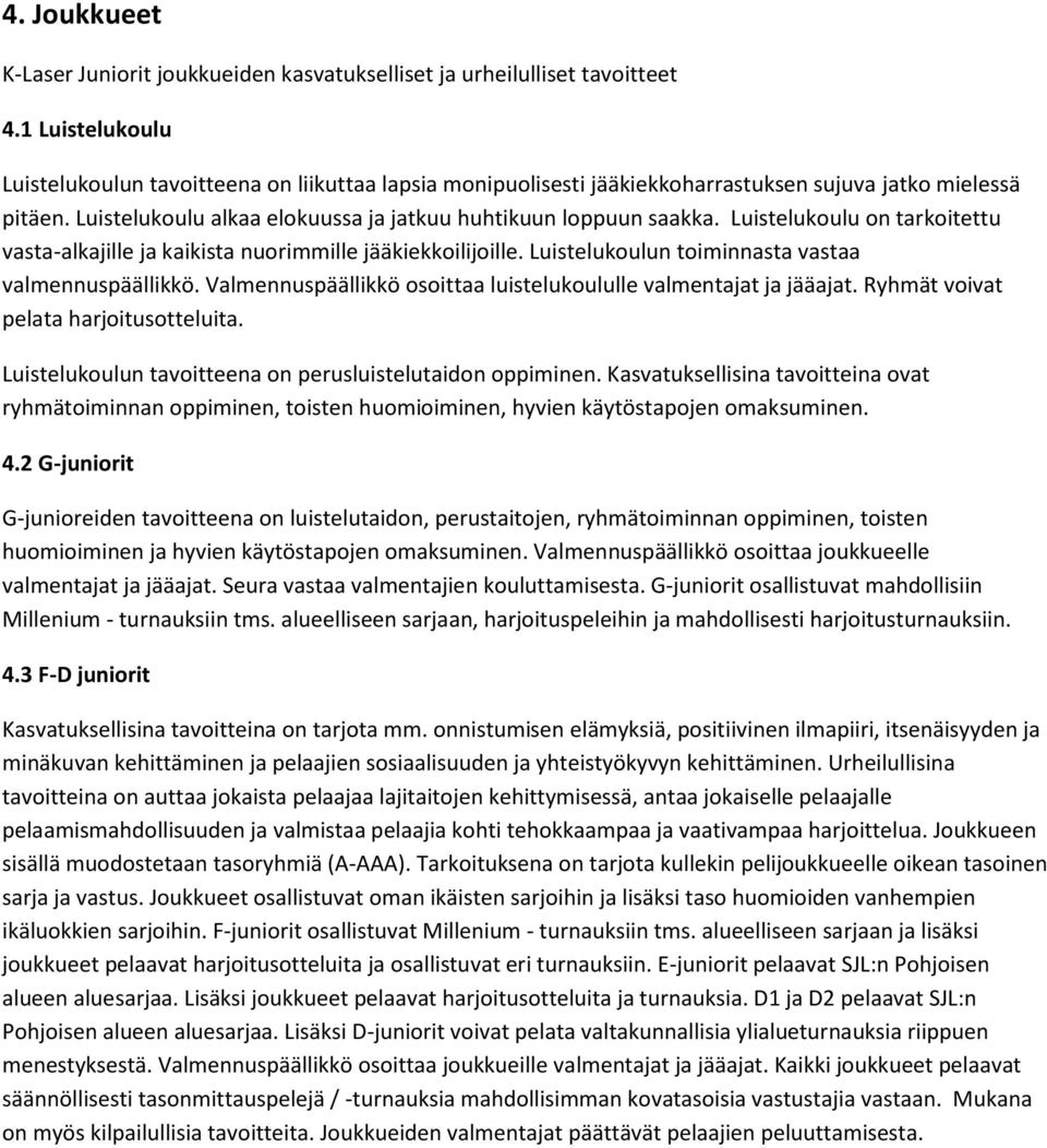 Luistelukoulu on tarkoitettu vasta-alkajille ja kaikista nuorimmille jääkiekkoilijoille. Luistelukoulun toiminnasta vastaa valmennuspäällikkö.