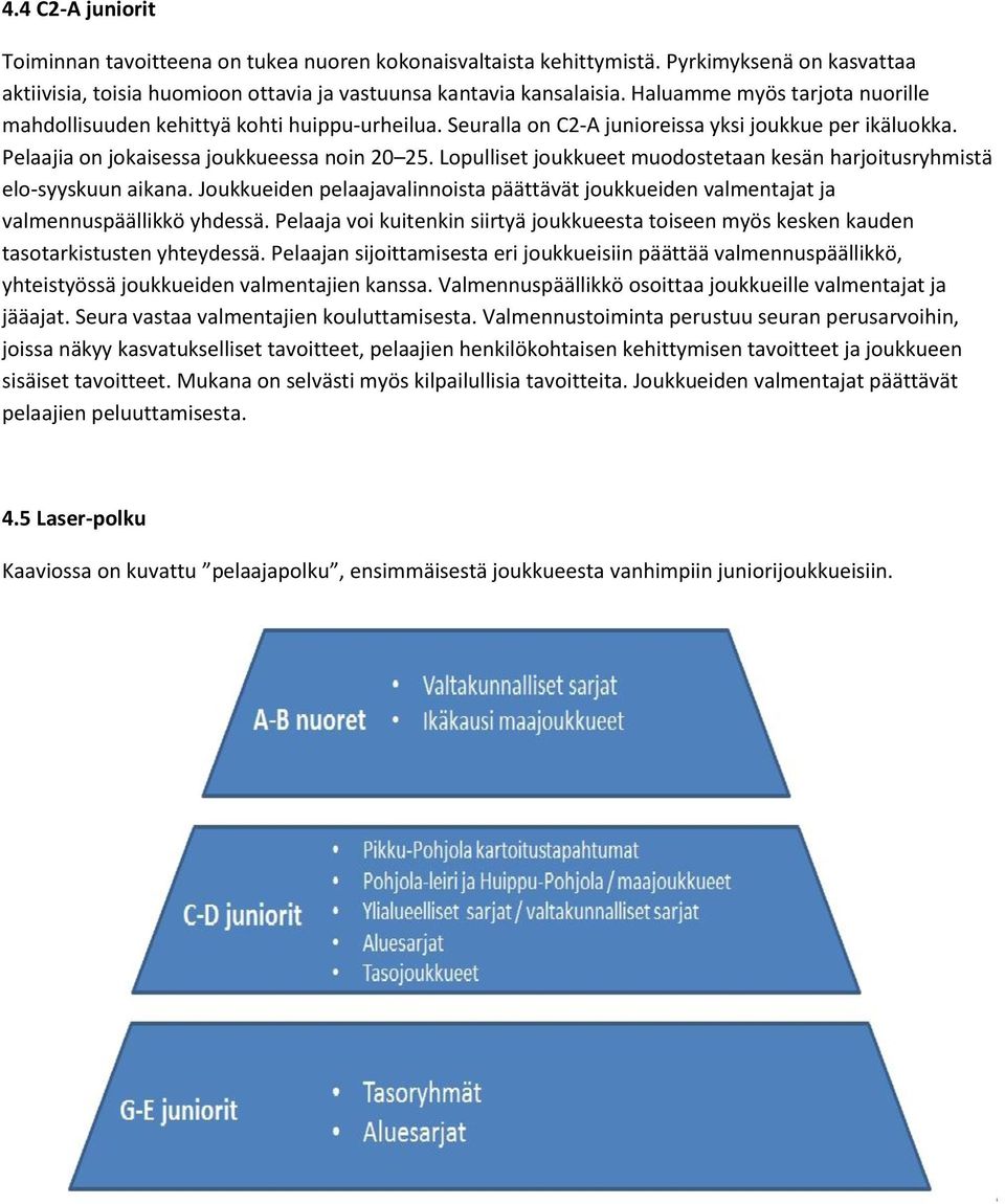 Lopulliset joukkueet muodostetaan kesän harjoitusryhmistä elo-syyskuun aikana. Joukkueiden pelaajavalinnoista päättävät joukkueiden valmentajat ja valmennuspäällikkö yhdessä.