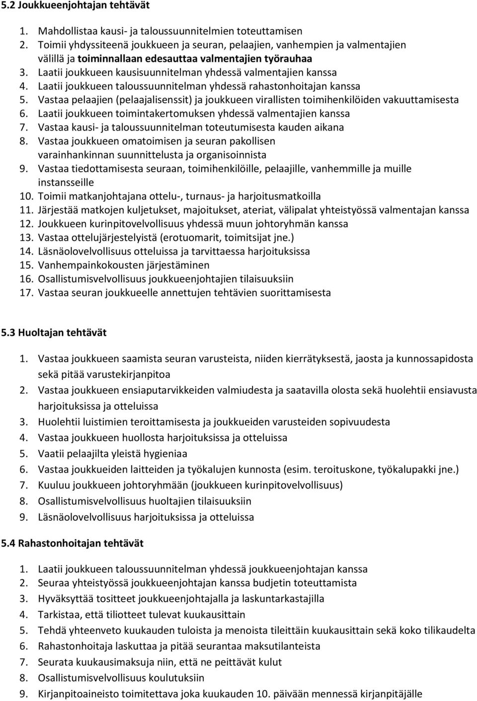 Laatii joukkueen kausisuunnitelman yhdessä valmentajien kanssa 4. Laatii joukkueen taloussuunnitelman yhdessä rahastonhoitajan kanssa 5.