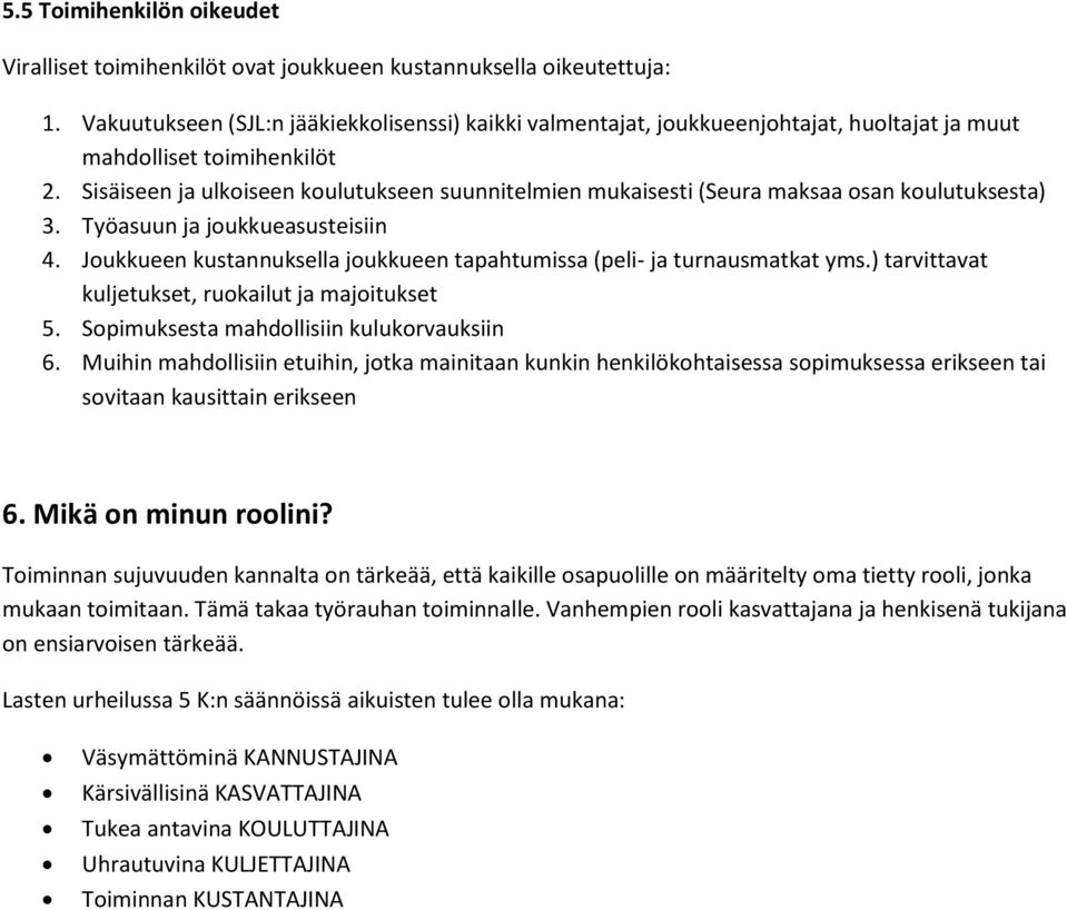 Sisäiseen ja ulkoiseen koulutukseen suunnitelmien mukaisesti (Seura maksaa osan koulutuksesta) 3. Työasuun ja joukkueasusteisiin 4.