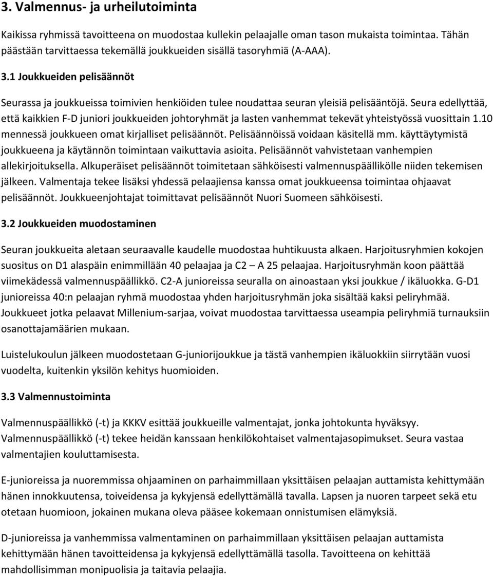 Seura edellyttää, että kaikkien F-D juniori joukkueiden johtoryhmät ja lasten vanhemmat tekevät yhteistyössä vuosittain 1.10 mennessä joukkueen omat kirjalliset pelisäännöt.