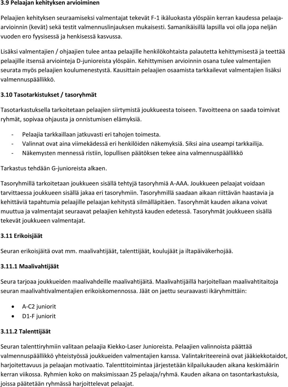 Lisäksi valmentajien / ohjaajien tulee antaa pelaajille henkilökohtaista palautetta kehittymisestä ja teettää pelaajille itsensä arviointeja D-junioreista ylöspäin.