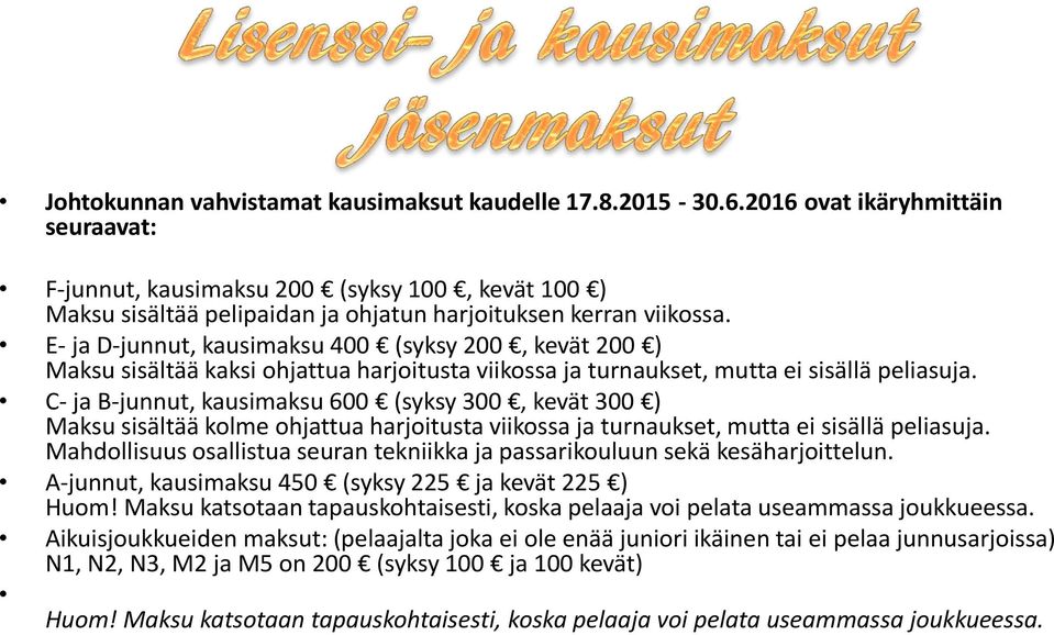 E- ja D-junnut, kausimaksu 400 (syksy 200, kevät 200 ) Maksu sisältää kaksi ohjattua harjoitusta viikossa ja turnaukset, mutta ei sisällä peliasuja.