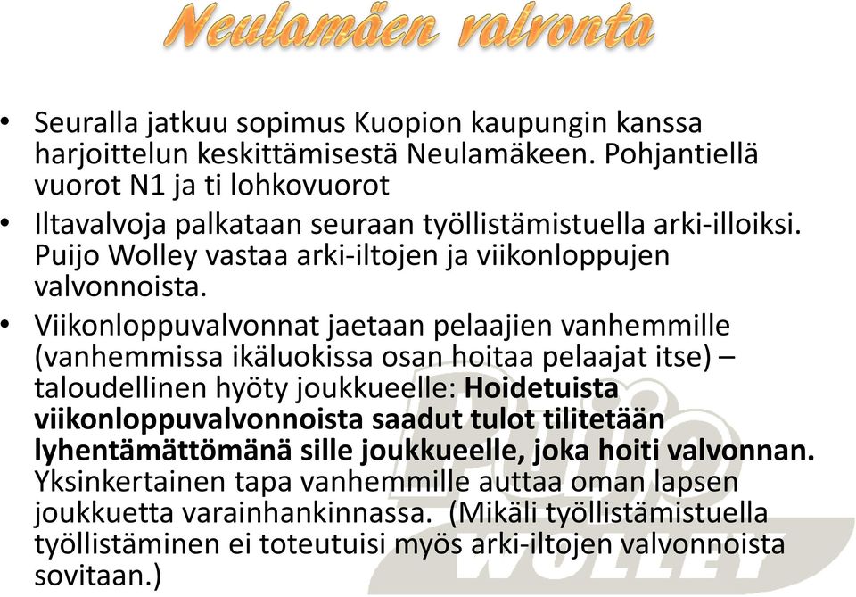 Viikonloppuvalvonnat jaetaan pelaajien vanhemmille (vanhemmissa ikäluokissa osan hoitaa pelaajat itse) taloudellinen hyöty joukkueelle: Hoidetuista viikonloppuvalvonnoista