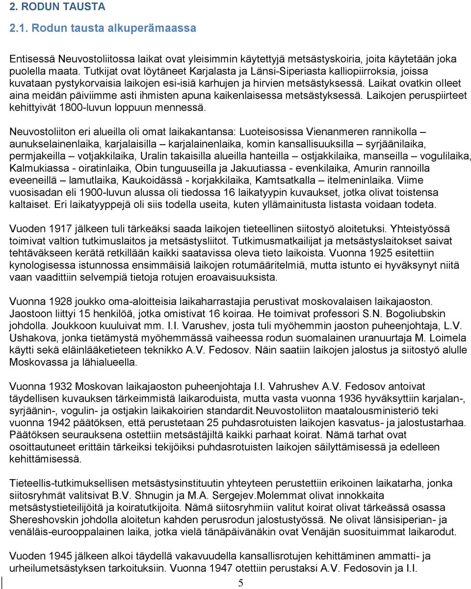 Laikat ovatkin olleet aina meidän päiviimme asti ihmisten apuna kaikenlaisessa metsästyksessä. Laikojen peruspiirteet kehittyivät 1800-luvun loppuun mennessä.