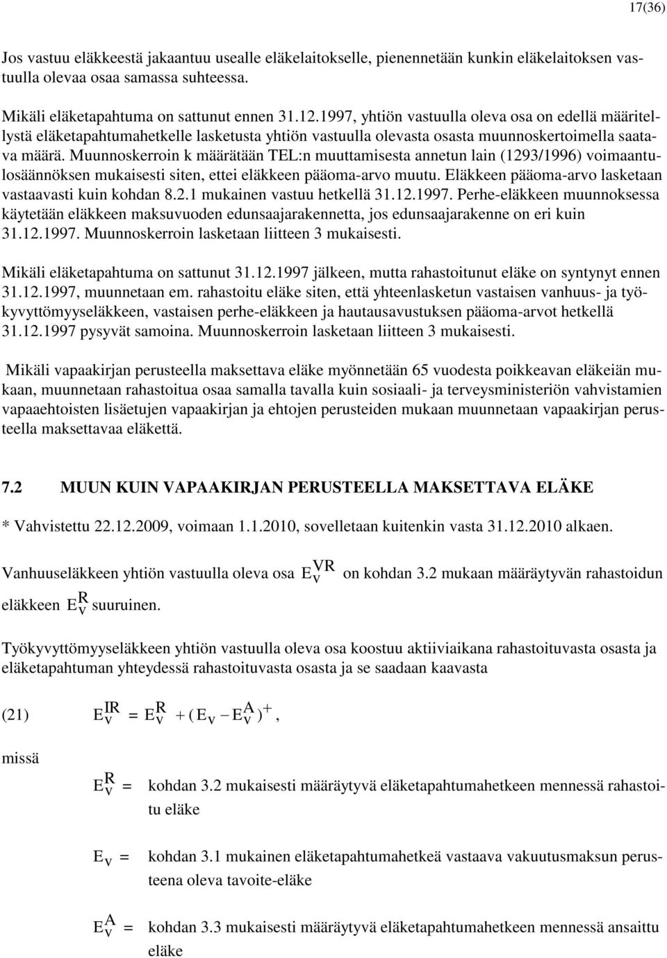 Muunnoskerroin k määrätään TEL:n muuttamisesta annetun lain (1293/1996) voimaantulosäännöksen mukaisesti siten, ettei eläkkeen pääoma-arvo muutu.