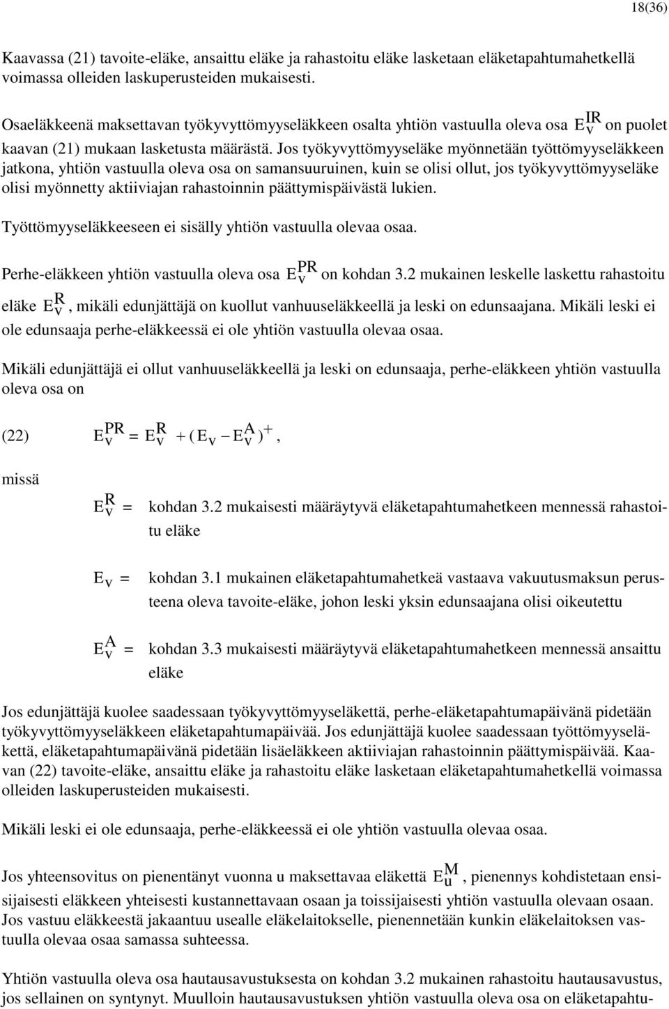 Jos työkyvyttömyyseläke myönnetään työttömyyseläkkeen jatkona, yhtiön vastuulla oleva osa on samansuuruinen, kuin se olisi ollut, jos työkyvyttömyyseläke olisi myönnetty aktiiviajan rahastoinnin