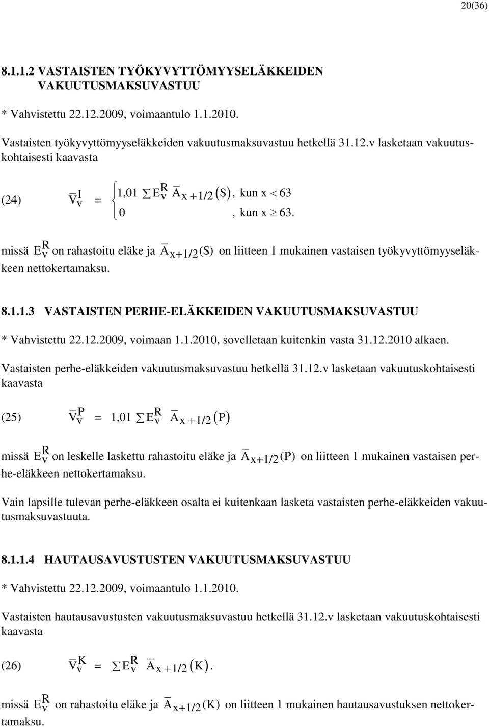 missä E v on rahastoitu eläke ja A x+1/2 (S) on liitteen 1 mukainen vastaisen työkyvyttömyyseläkkeen nettokertamaksu. 8.1.1.3 VASTAISTEN PEHE-ELÄKKEIDEN VAKUUTUSMAKSUVASTUU * Vahvistettu 22.12.