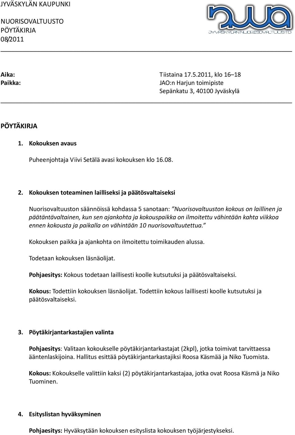 on ilmoitettu vähintään kahta viikkoa ennen kokousta ja paikalla on vähintään 10 nuorisovaltuutettua. Kokouksen paikka ja ajankohta on ilmoitettu toimikauden alussa. Todetaan kokouksen läsnäolijat.