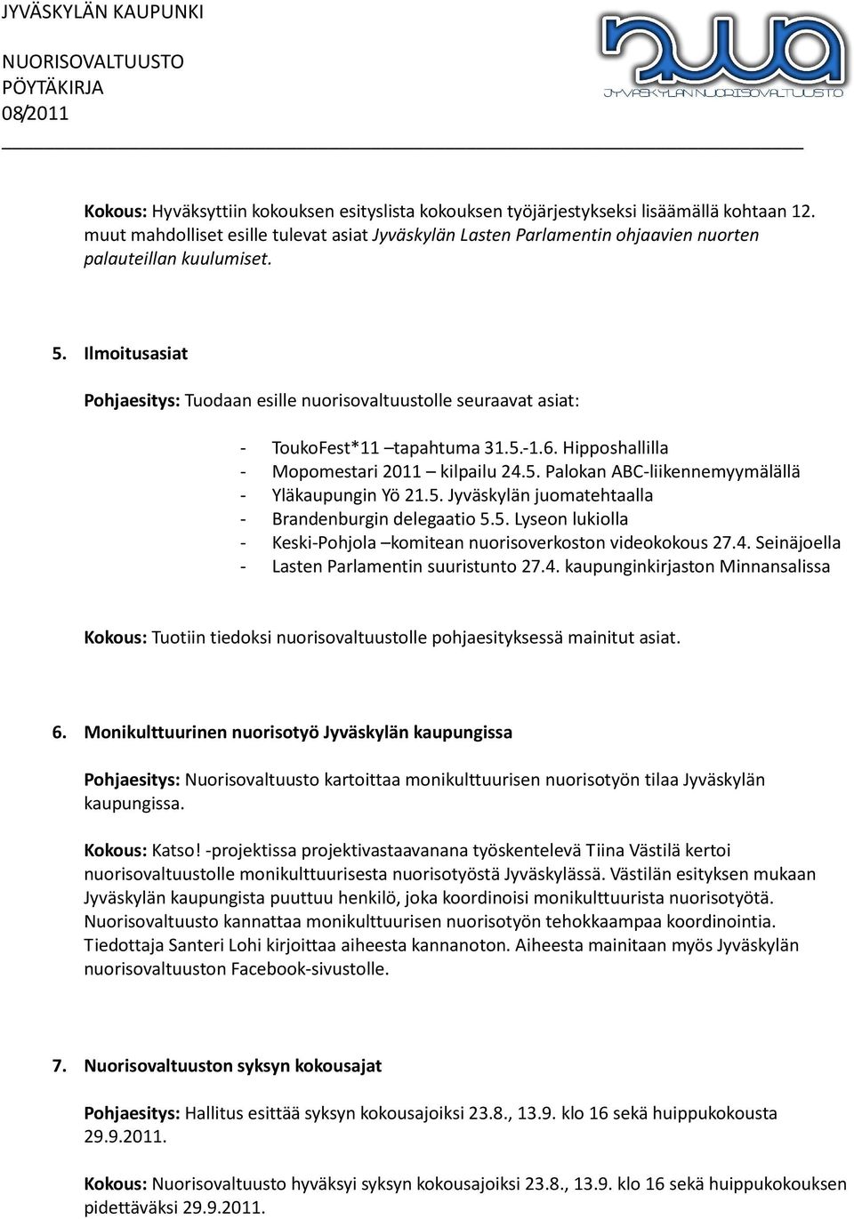Ilmoitusasiat Pohjaesitys: Tuodaan esille nuorisovaltuustolle seuraavat asiat: - ToukoFest*11 tapahtuma 31.5.-1.6. Hipposhallilla - Mopomestari 2011 kilpailu 24.5. Palokan ABC-liikennemyymälällä - Yläkaupungin Yö 21.